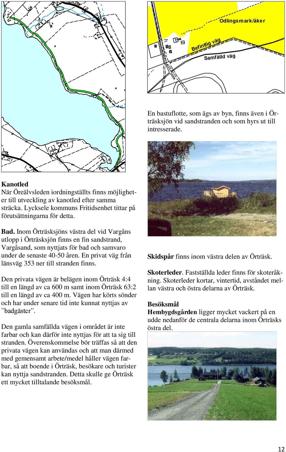 Inom Örträsksjöns västra del vid Vargåns utlopp i Örträsksjön finns en fin sandstrand, Vargåsand, som nyttjats för bad och samvaro under de senaste 40-50 åren.