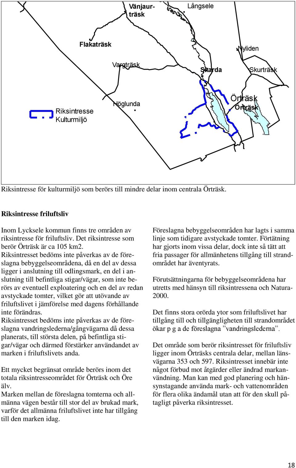 Riksintresset bedöms inte påverkas av de föreslagna bebyggelseområdena, då en del av dessa ligger i anslutning till odlingsmark, en del i anslutning till befintliga stigar/vägar, som inte berörs av