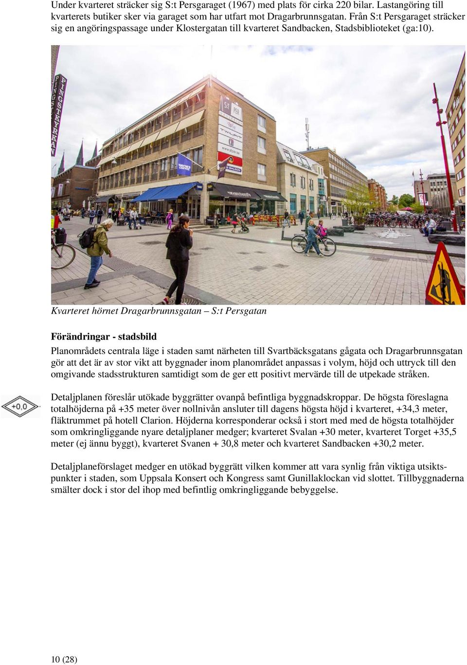 Kvarteret hörnet Dragarbrunnsgatan S:t Persgatan Förändringar - stadsbild Planområdets centrala läge i staden samt närheten till Svartbäcksgatans gågata och Dragarbrunnsgatan gör att det är av stor