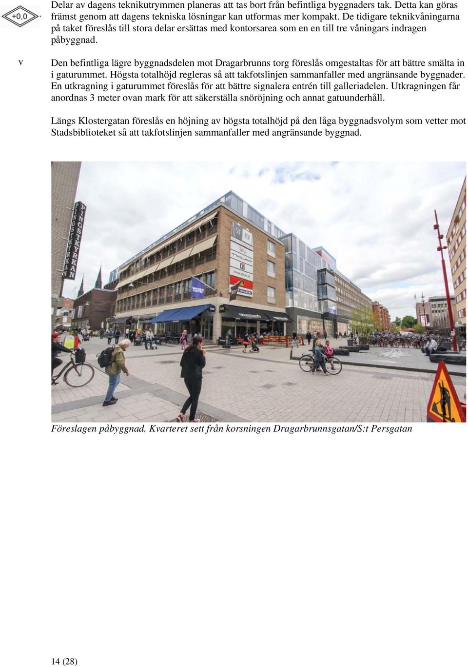 v Den befintliga lägre byggnadsdelen mot Dragarbrunns torg föreslås omgestaltas för att bättre smälta in i gaturummet.