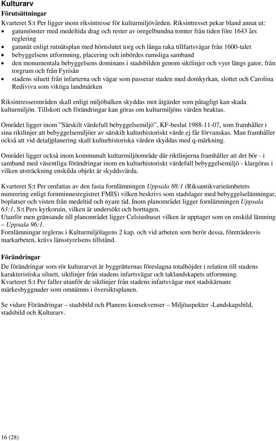 tillfartsvägar från 1600-talet bebyggelsens utformning, placering och inbördes rumsliga samband den monumentala bebyggelsens dominans i stadsbilden genom siktlinjer och vyer längs gator, från torgrum