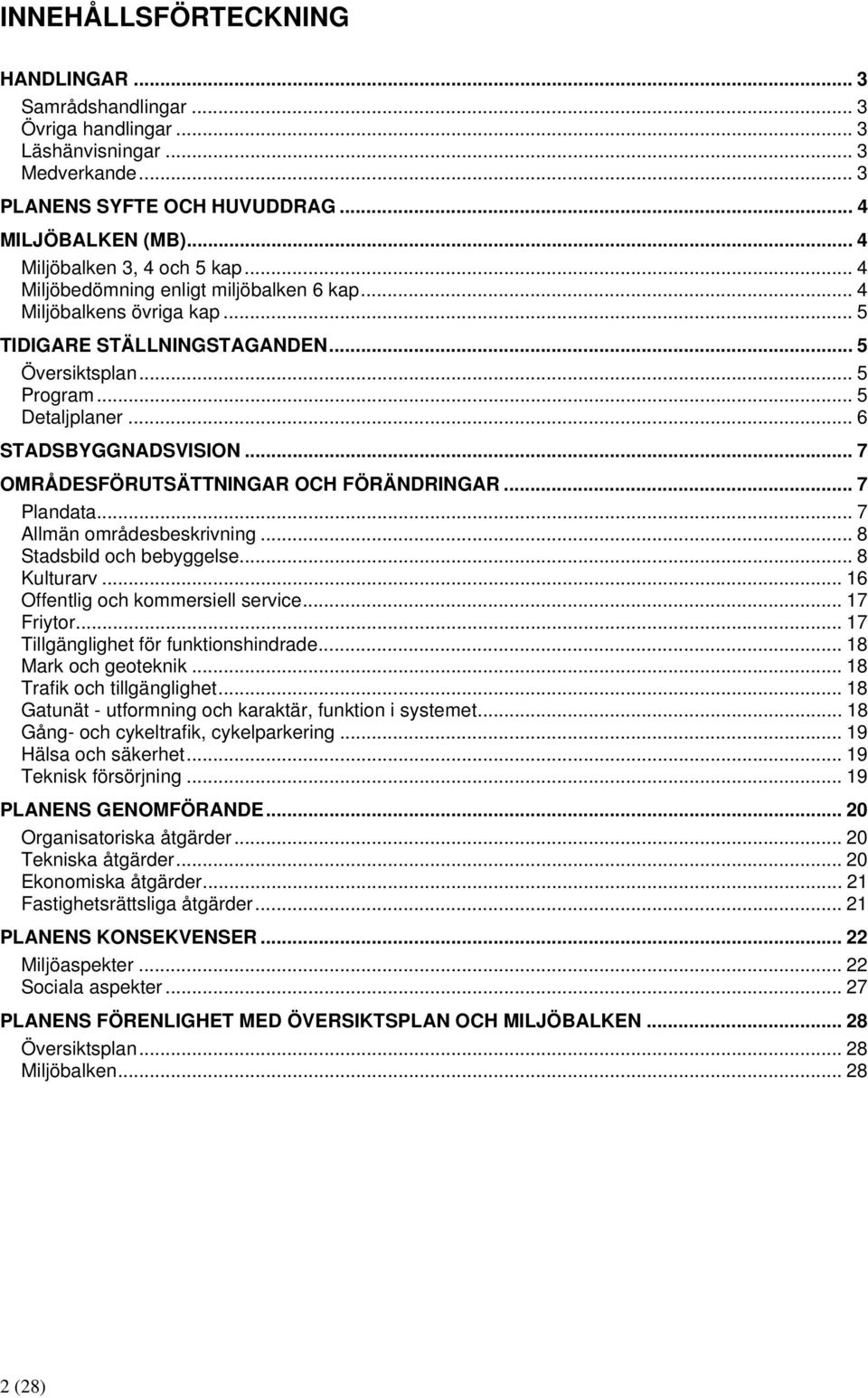 .. 6 STADSBYGGNADSVISION... 7 OMRÅDESFÖRUTSÄTTNINGAR OCH FÖRÄNDRINGAR... 7 Plandata... 7 Allmän områdesbeskrivning... 8 Stadsbild och bebyggelse... 8 Kulturarv... 16 Offentlig och kommersiell service.