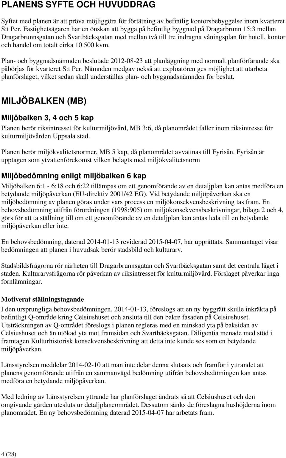 handel om totalt cirka 10 500 kvm. Plan- och byggnadsnämnden beslutade 2012-08-23 att planläggning med normalt planförfarande ska påbörjas för kvarteret S:t Per.