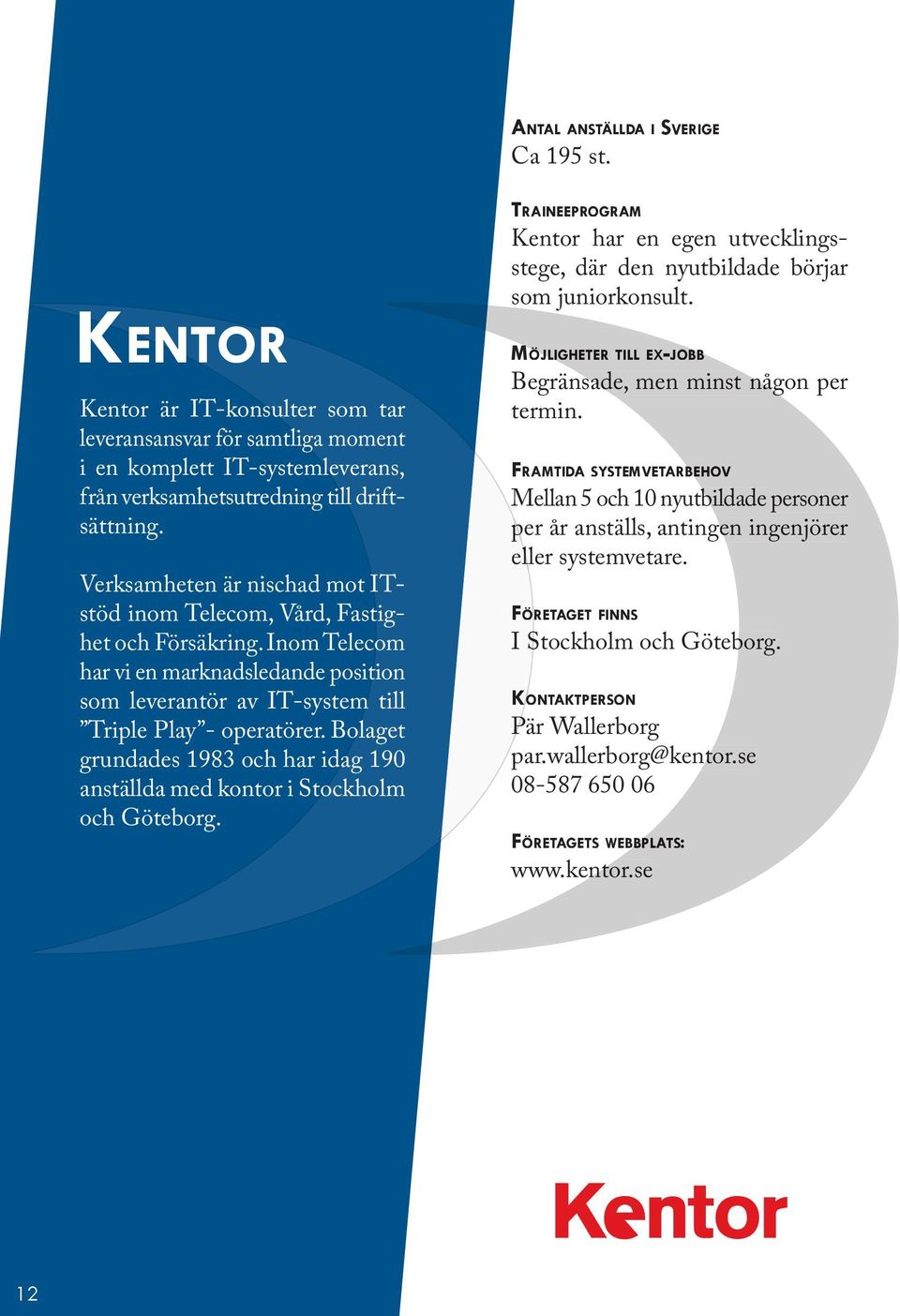 Bolaget grundades 1983 och har idag 190 anställda med kontor i Stockholm och Göteborg. Kentor har en egen utvecklingsstege, där den nyutbildade börjar som juniorkonsult.