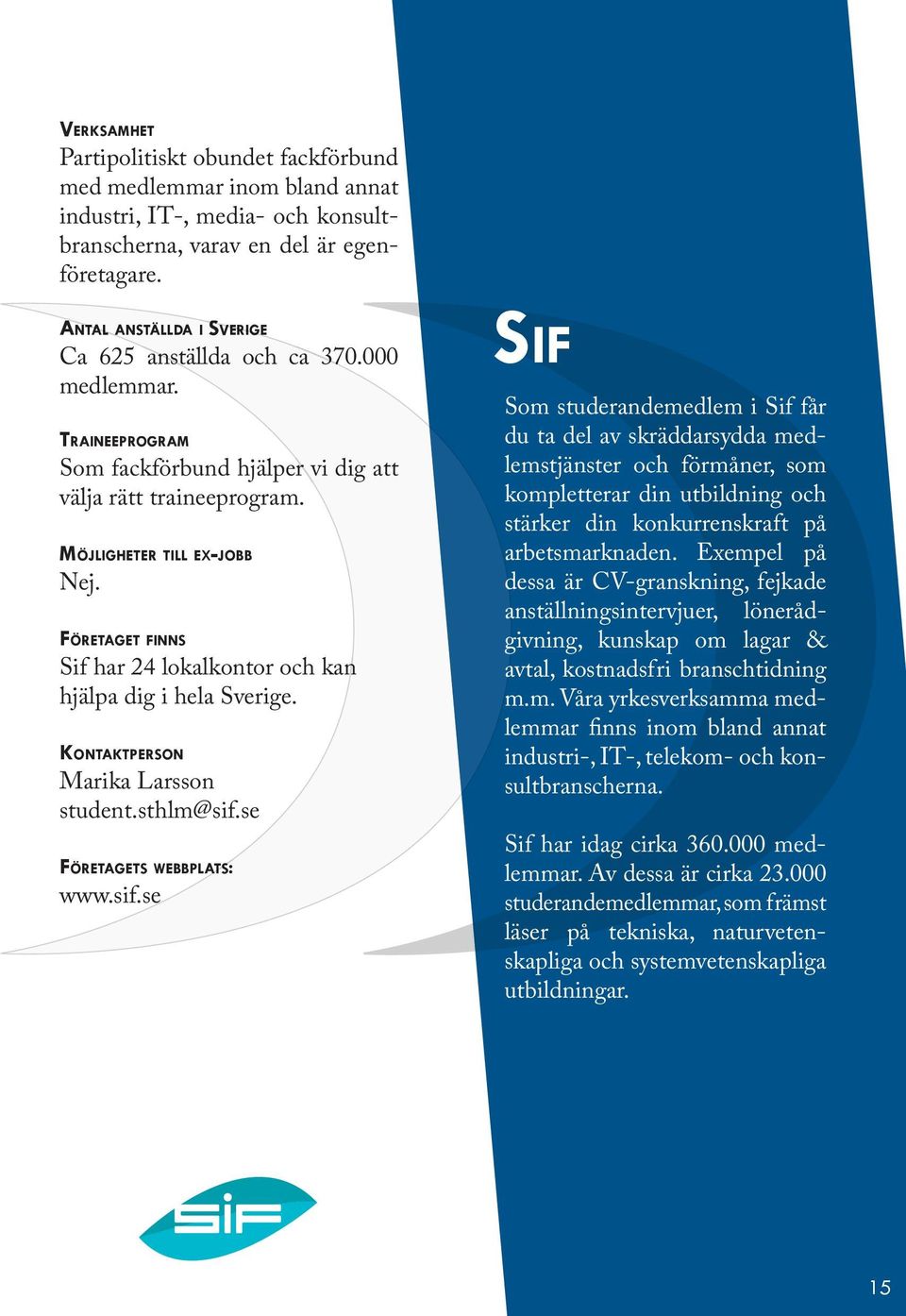 se www.sif.se SIF Som studerandemedlem i Sif får du ta del av skräddarsydda medlemstjänster och förmåner, som kompletterar din utbildning och stärker din konkurrenskraft på arbetsmarknaden.