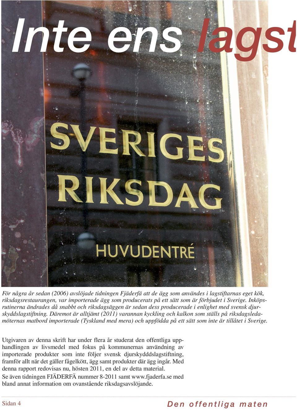 på ett sätt som är förbjudet i Sverige. Riksdagen samt huvudkommunen, Stockholms stad.