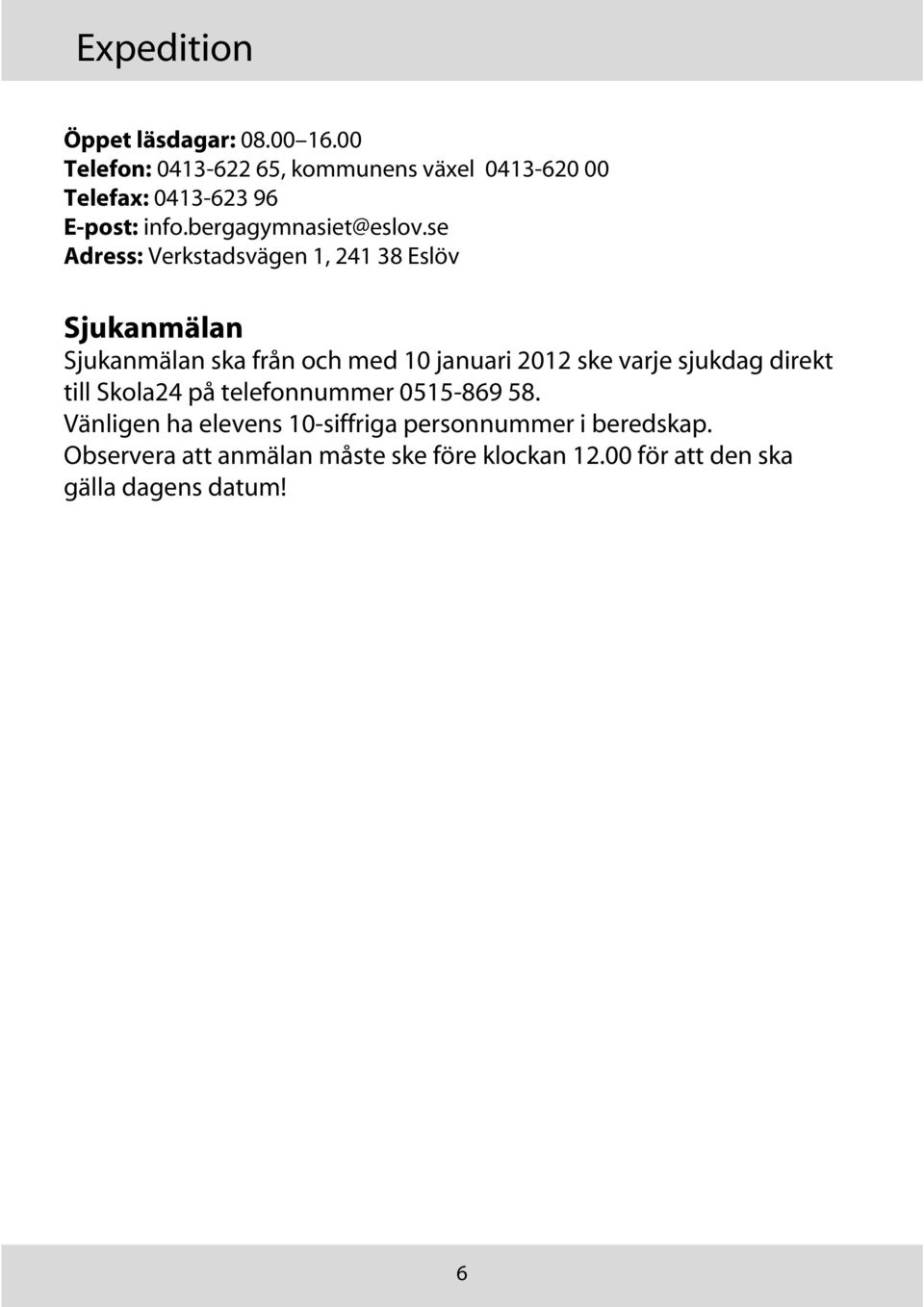 se Adress: Verkstadsvägen 1, 241 38 Eslöv Sjukanmälan Sjukanmälan ska från och med 10 januari 2012 ske varje