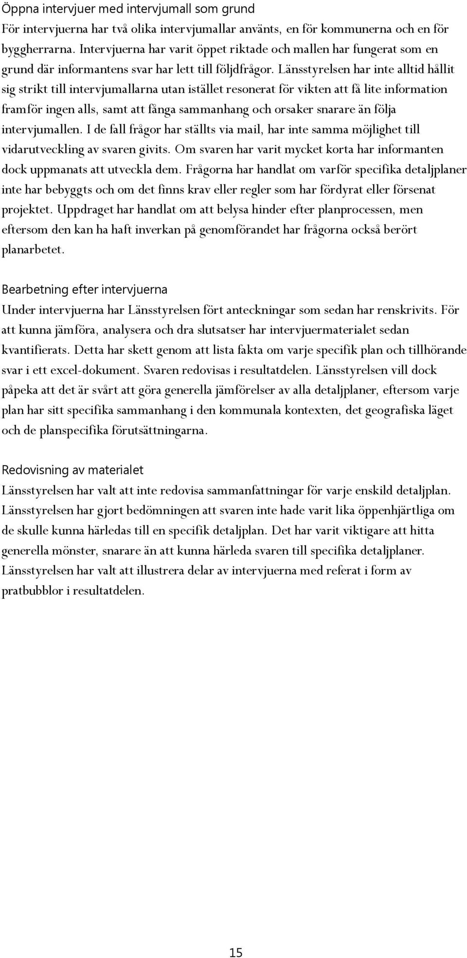 Länsstyrelsen har inte alltid hållit sig strikt till intervjumallarna utan istället resonerat för vikten att få lite information framför ingen alls, samt att fånga sammanhang och orsaker snarare än