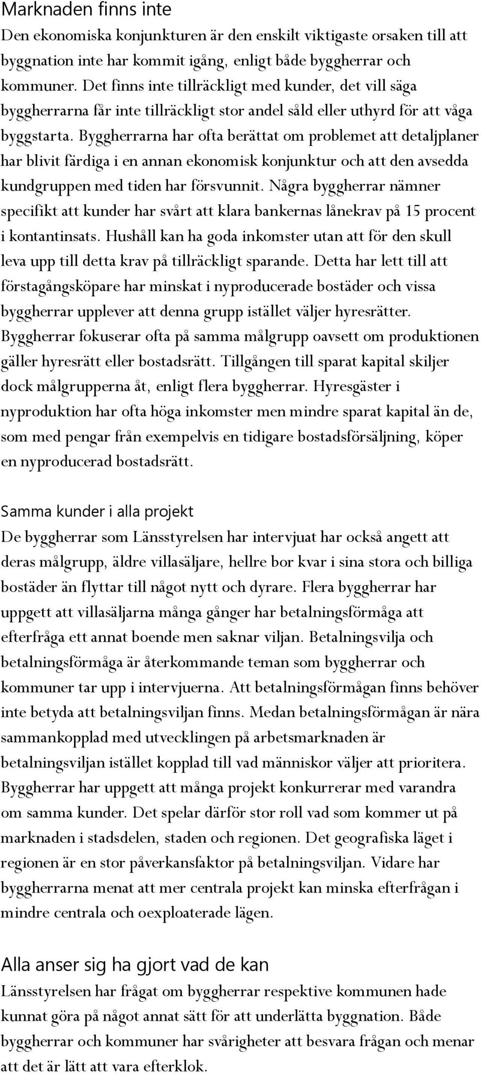 Byggherrarna har ofta berättat om problemet att detaljplaner har blivit färdiga i en annan ekonomisk konjunktur och att den avsedda kundgruppen med tiden har försvunnit.