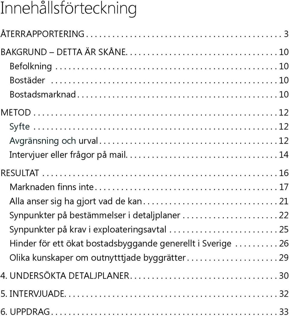 ..17 Alla anser sig ha gjort vad de kan...21 Synpunkter på bestämmelser i detaljplaner...22 Synpunkter på krav i exploateringsavtal.