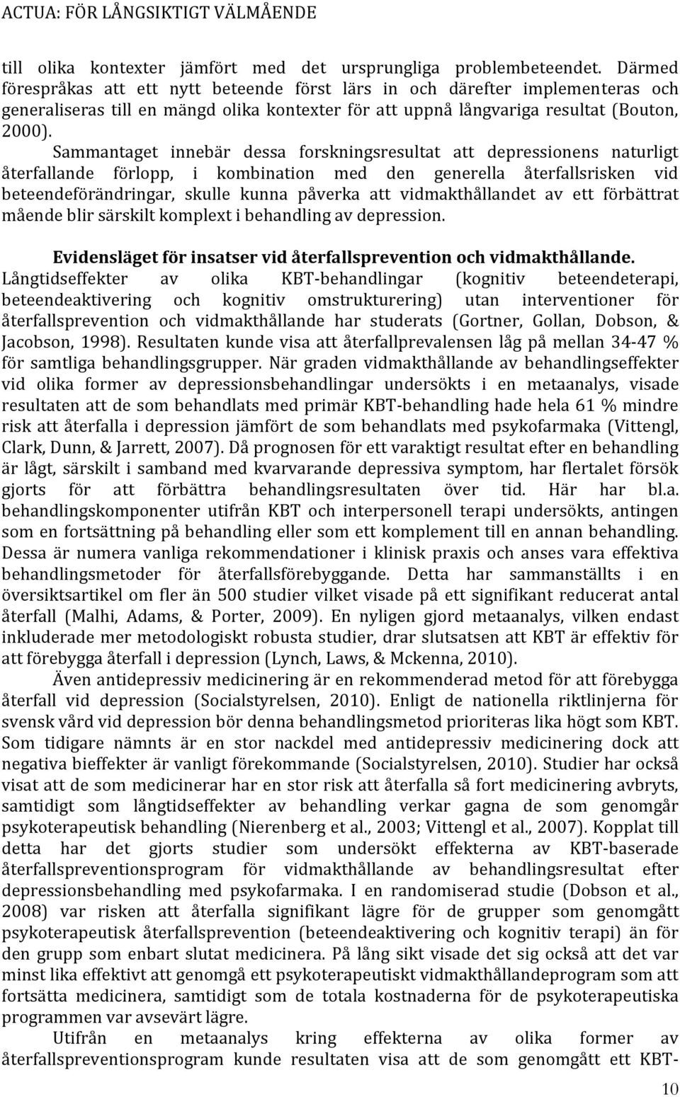 Sammantaget innebär dessa forskningsresultat att depressionens naturligt återfallande förlopp, i kombination med den generella återfallsrisken vid beteendeförändringar, skulle kunna påverka att