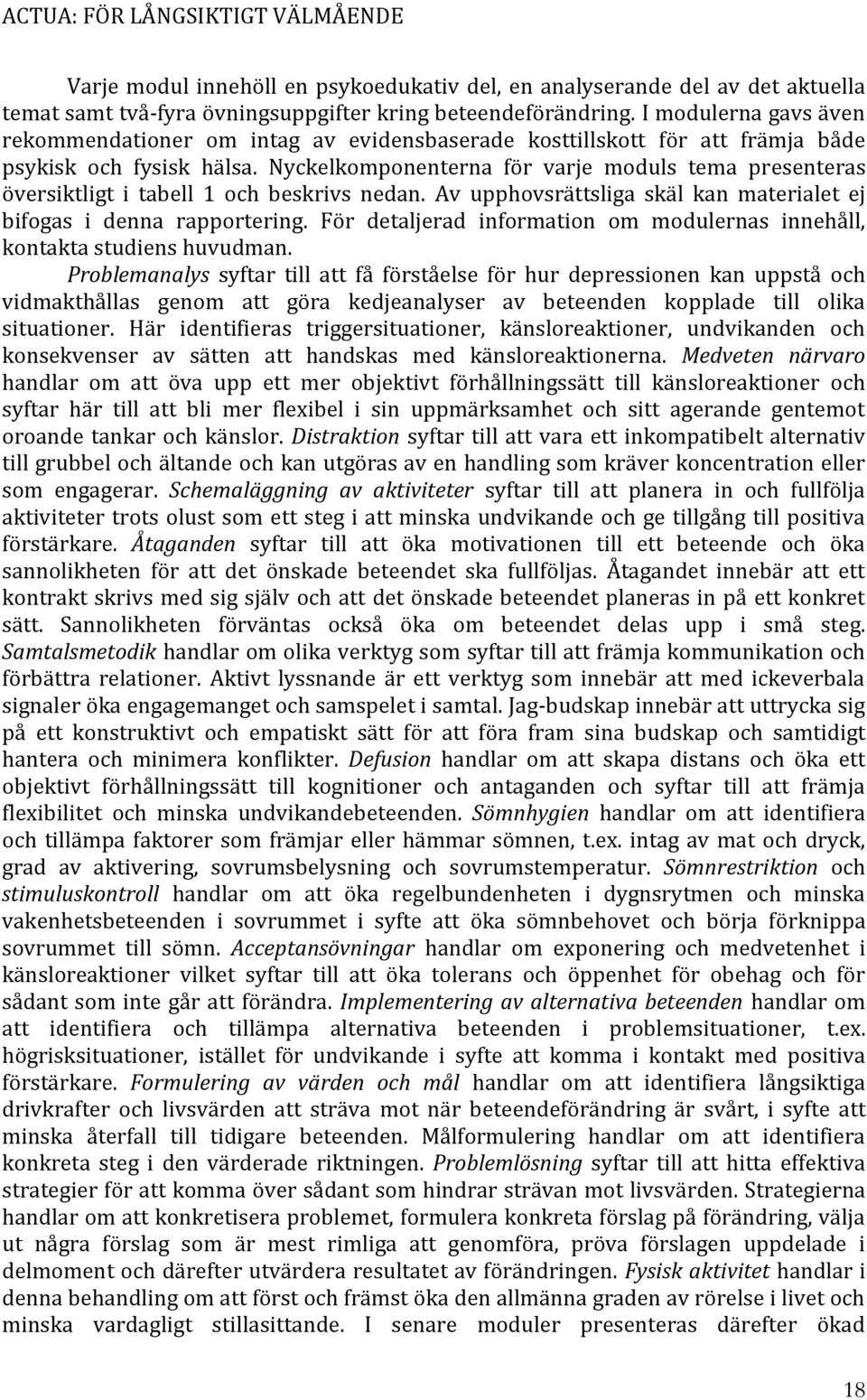 Nyckelkomponenterna för varje moduls tema presenteras översiktligt i tabell 1 och beskrivs nedan. Av upphovsrättsliga skäl kan materialet ej bifogas i denna rapportering.