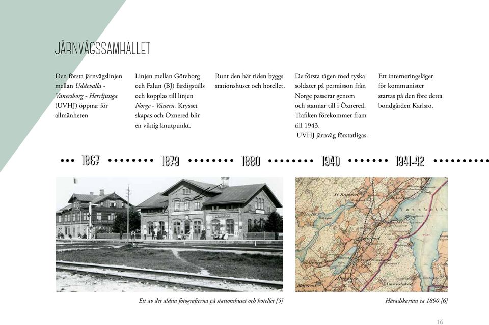 De första tågen med tyska soldater på permisson från Norge passerar genom och stannar till i Öxnered. Trafiken förekommer fram till 1943. UVHJ järnväg förstatligas.