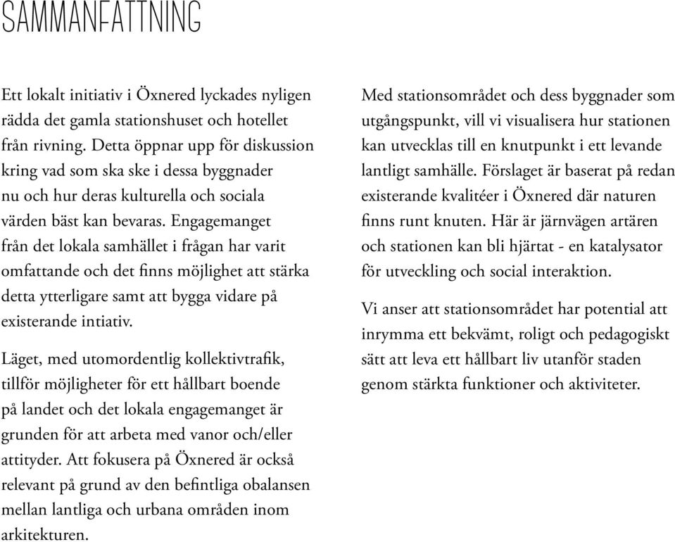 Engagemanget från det lokala samhället i frågan har varit omfattande och det finns möjlighet att stärka detta ytterligare samt att bygga vidare på existerande intiativ.