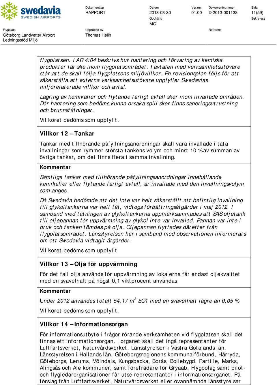 En revisionsplan följs för att säkerställa att externa verksamhetsutövare uppfyller Swedavias miljörelaterade villkor och avtal.