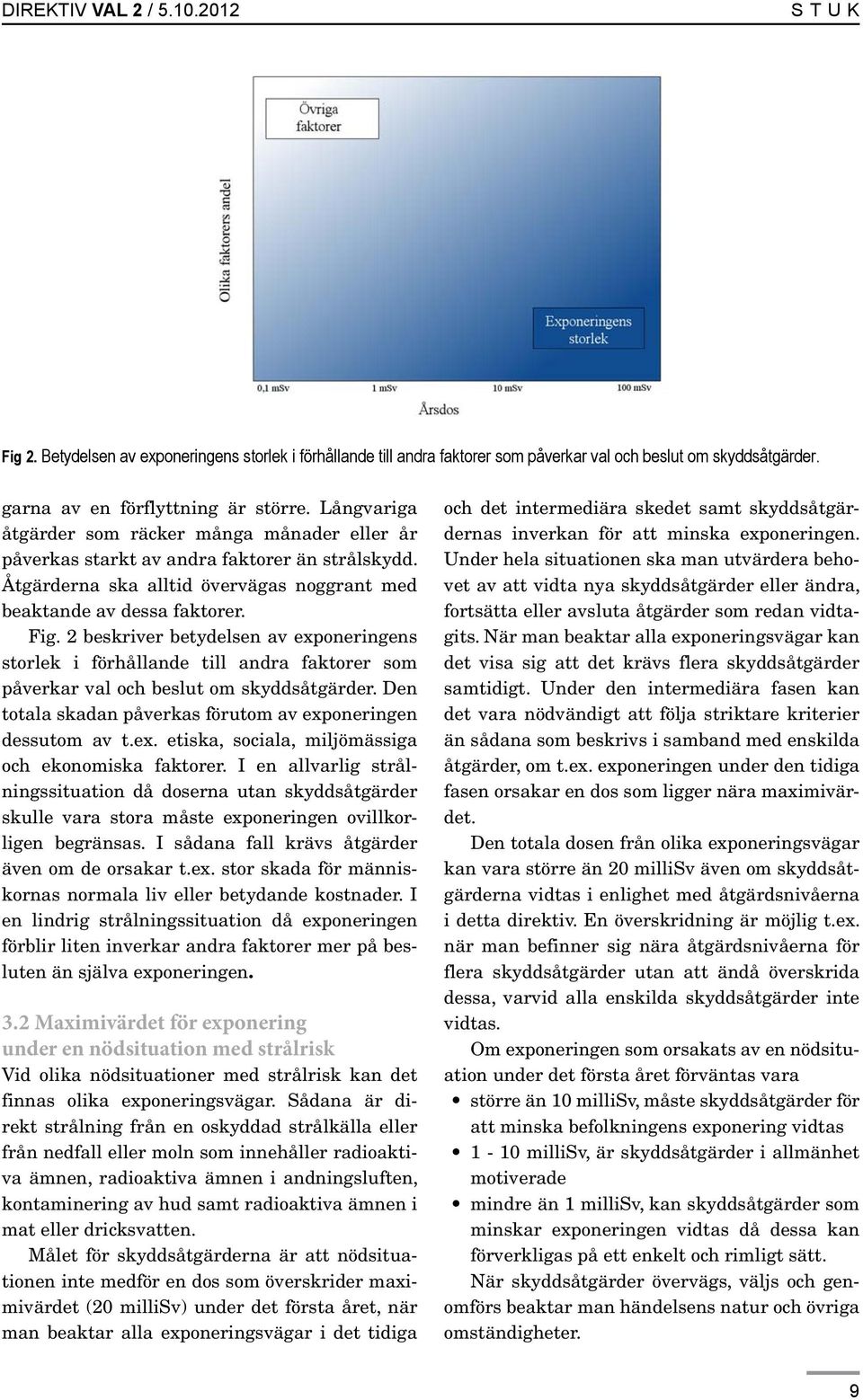 2 beskriver betydelsen av exponeringens storlek i förhållande till andra faktorer som påverkar val och beslut om skyddsåtgärder. Den totala skadan påverkas förutom av exponeringen dessutom av t.ex. etiska, sociala, miljömässiga och ekonomiska faktorer.