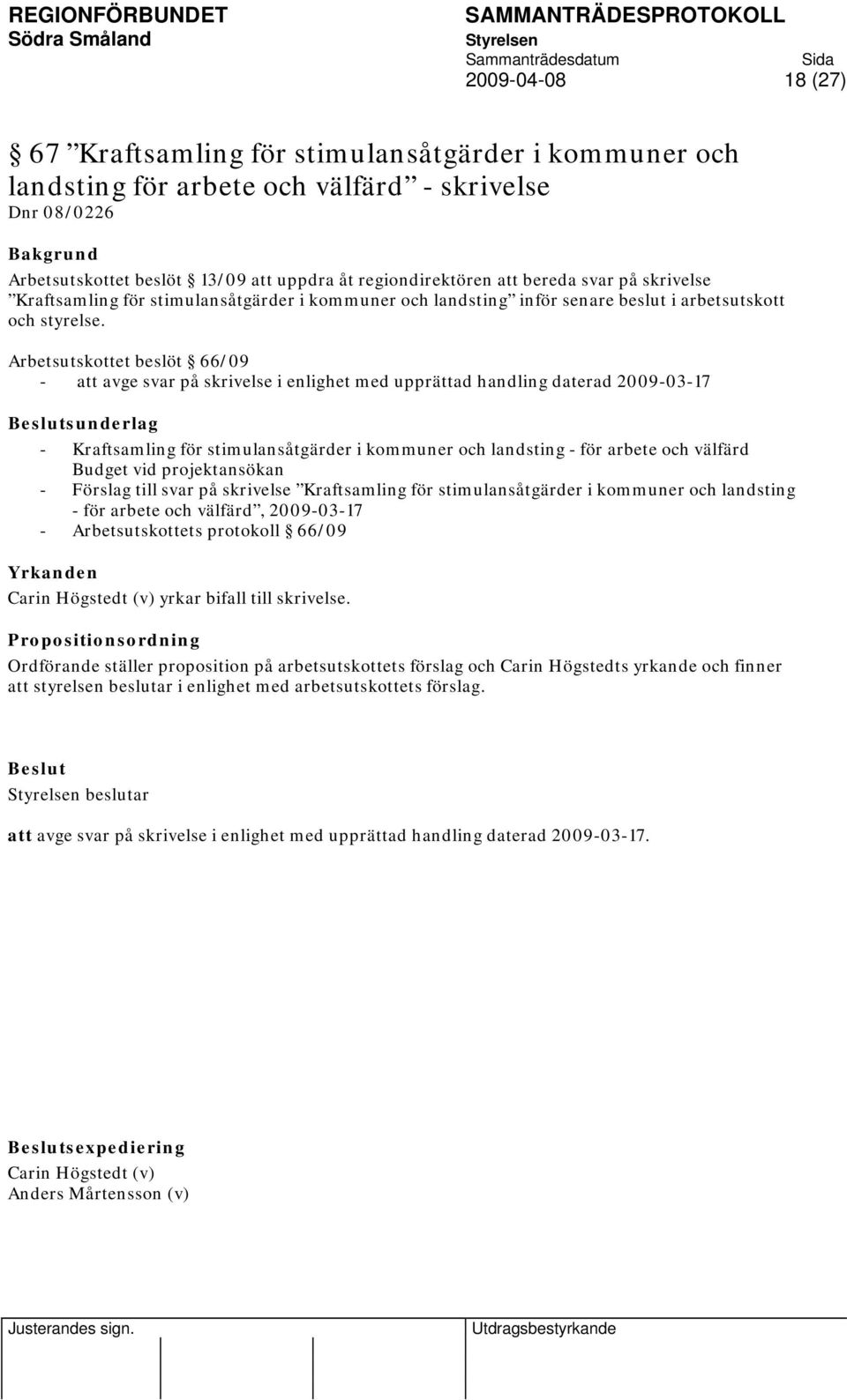 Arbetsutskottet beslöt 66/09 - att avge svar på skrivelse i enlighet med upprättad handling daterad 2009-03-17 sunderlag - Kraftsamling för stimulansåtgärder i kommuner och landsting - för arbete och