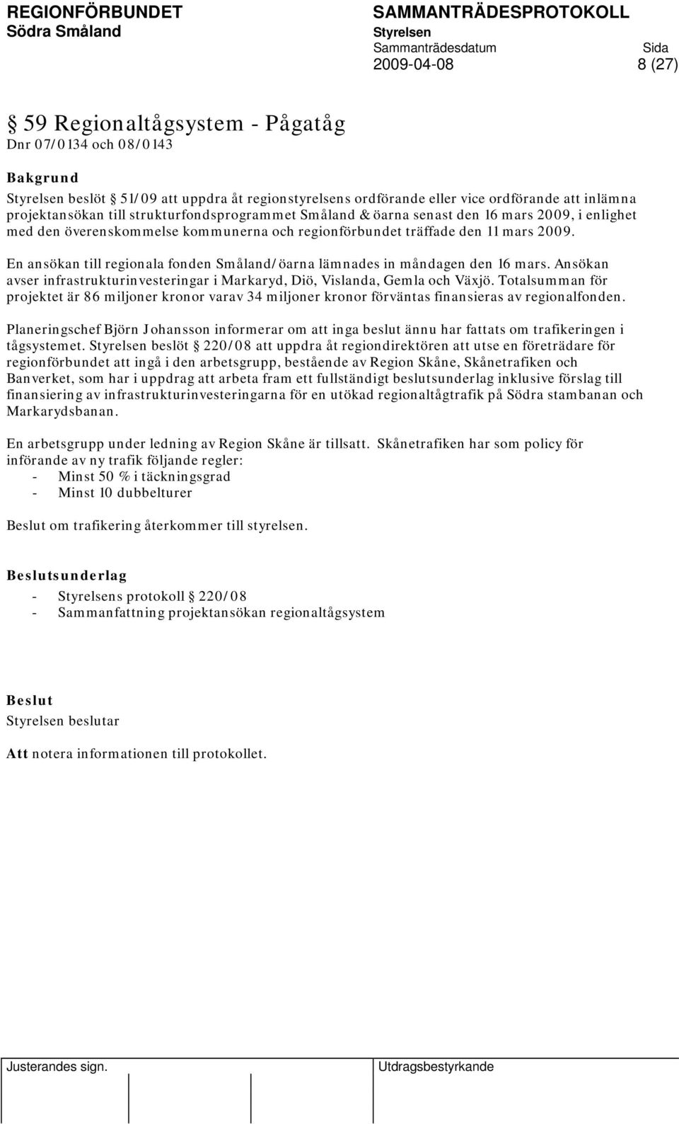 En ansökan till regionala fonden Småland/öarna lämnades in måndagen den 16 mars. Ansökan avser infrastrukturinvesteringar i Markaryd, Diö, Vislanda, Gemla och Växjö.