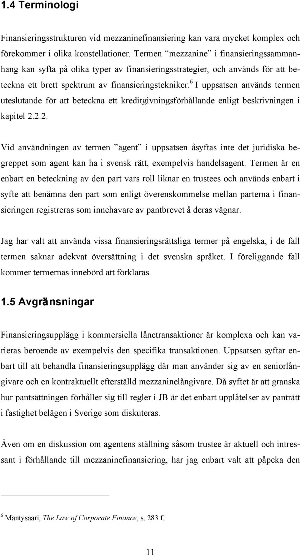 6 I uppsatsen används termen uteslutande för att beteckna ett kreditgivningsförhållande enligt beskrivningen i kapitel 2.