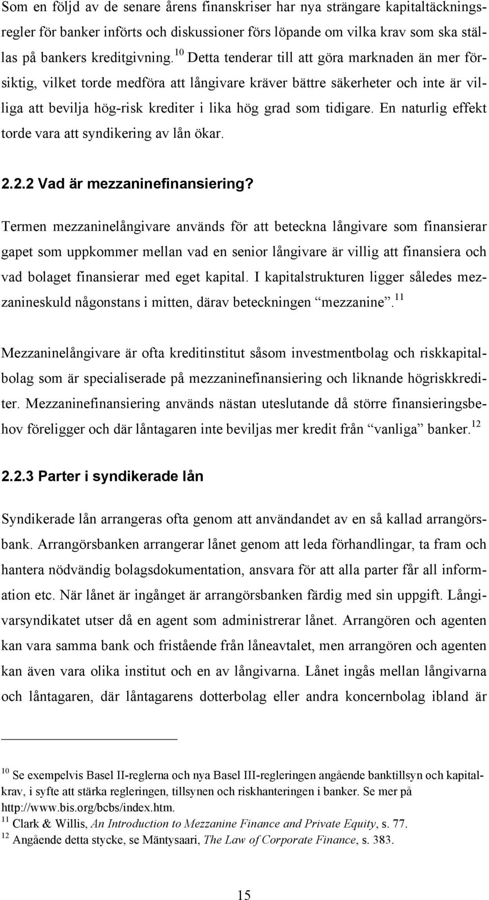 En naturlig effekt torde vara att syndikering av lån ökar. 2.2.2 Vad är mezzaninefinansiering?