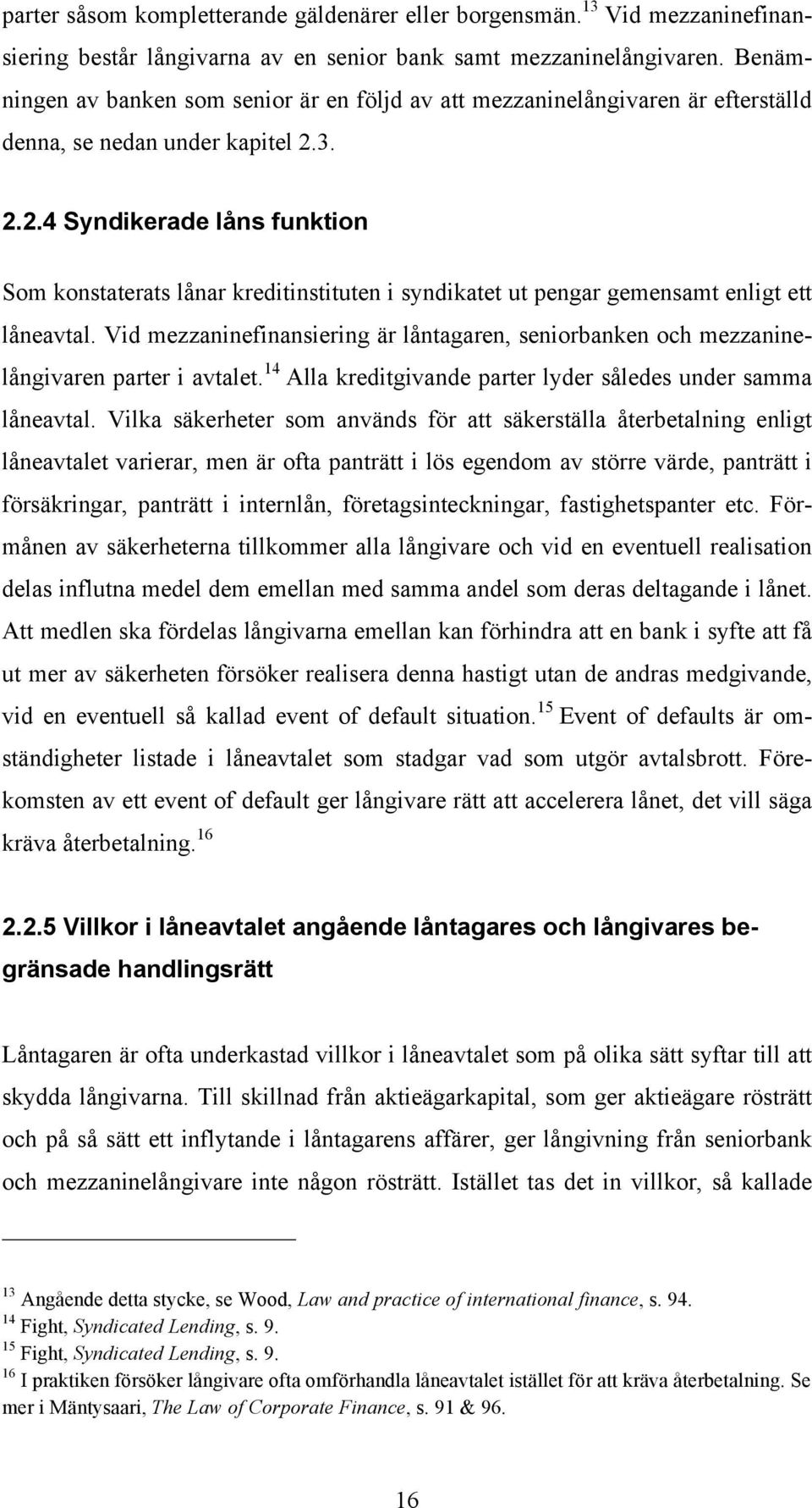 3. 2.2.4 Syndikerade låns funktion Som konstaterats lånar kreditinstituten i syndikatet ut pengar gemensamt enligt ett låneavtal.