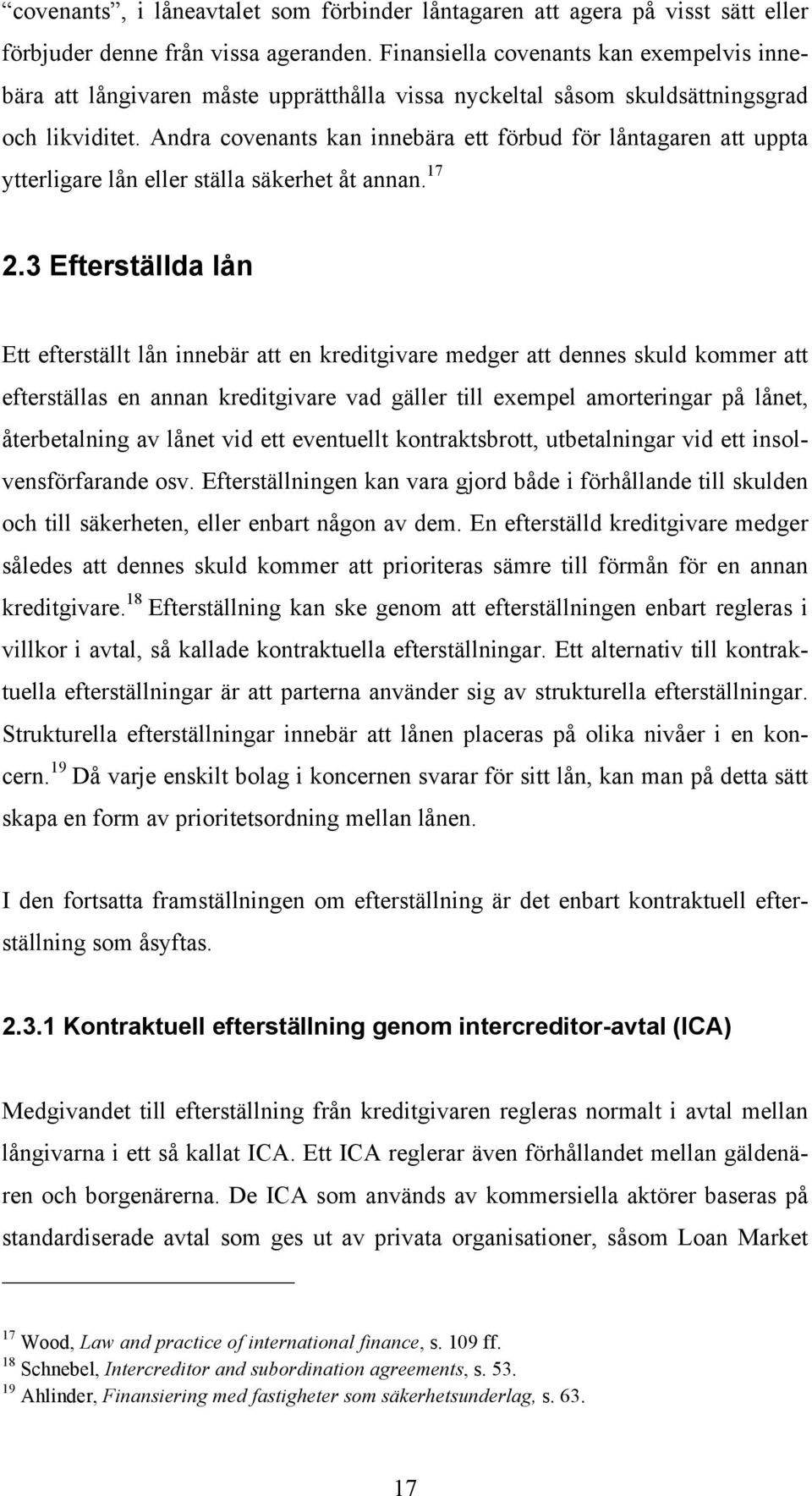 Andra covenants kan innebära ett förbud för låntagaren att uppta ytterligare lån eller ställa säkerhet åt annan. 17 2.