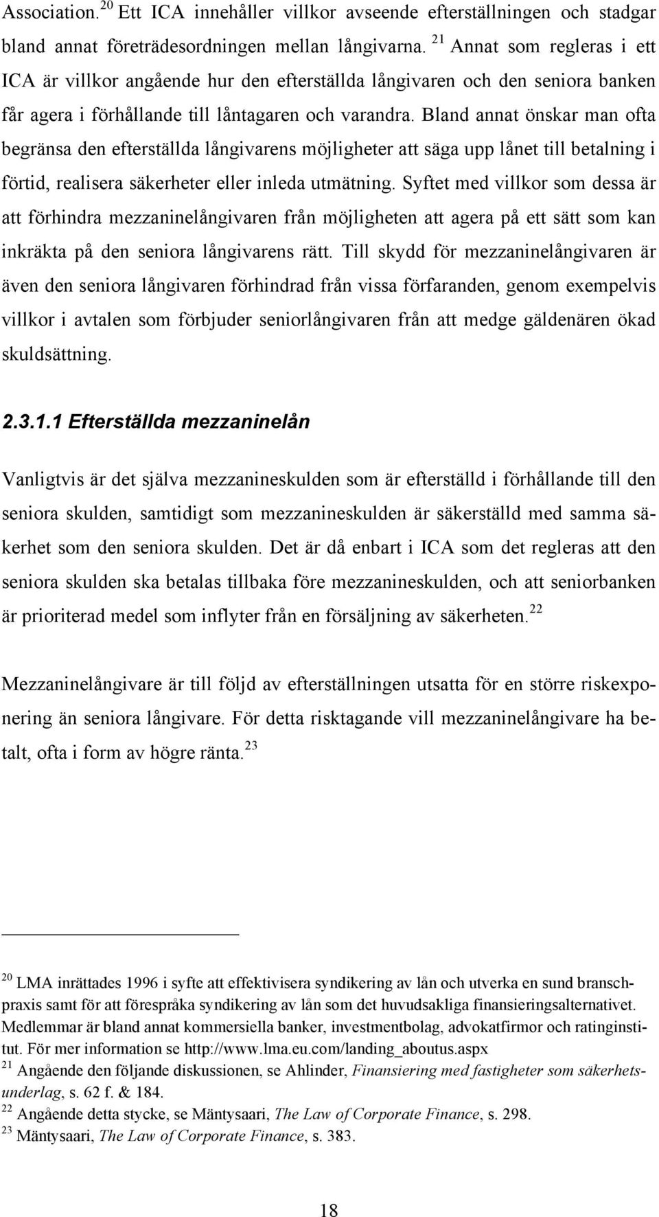 Bland annat önskar man ofta begränsa den efterställda långivarens möjligheter att säga upp lånet till betalning i förtid, realisera säkerheter eller inleda utmätning.