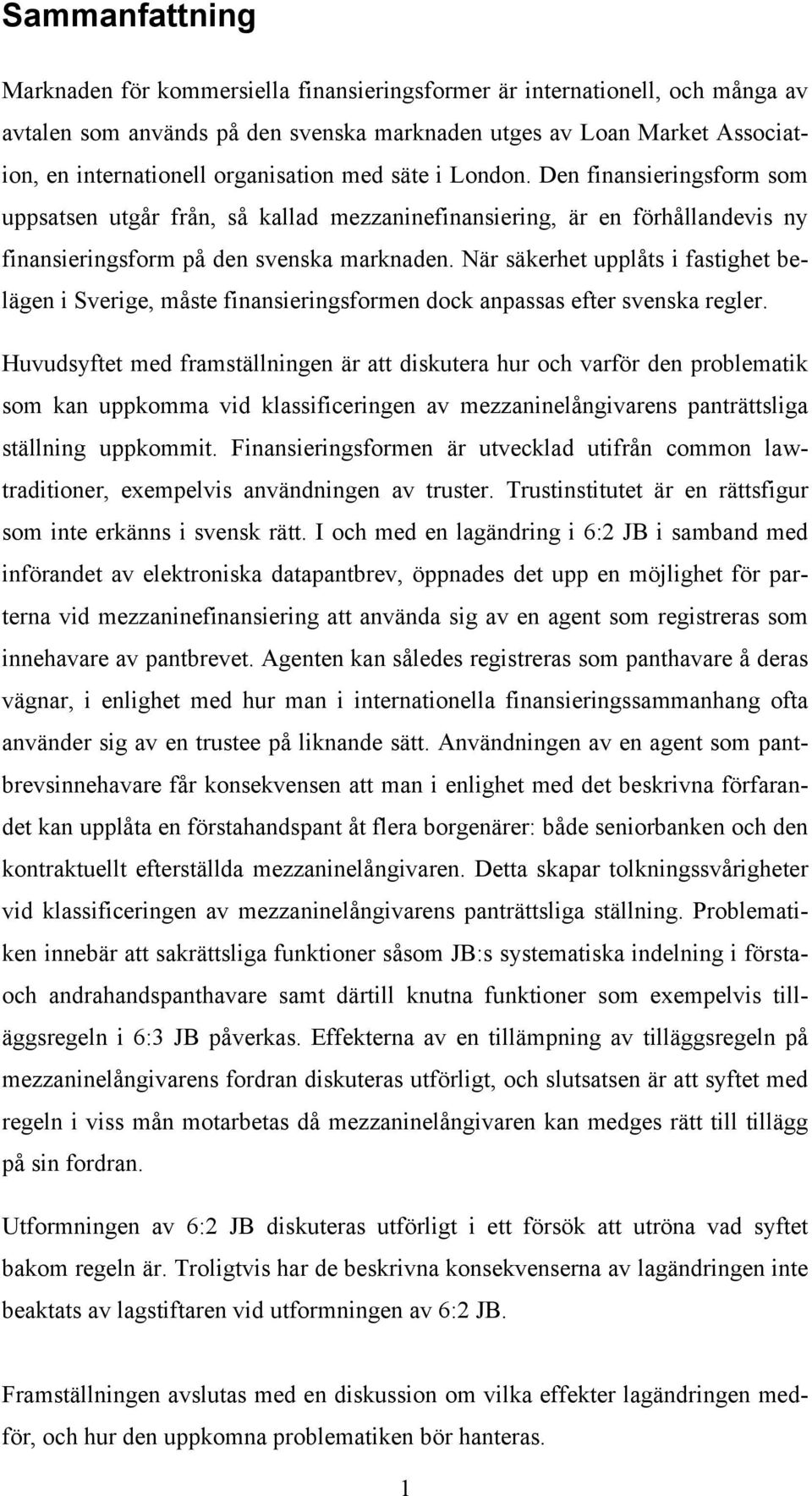 När säkerhet upplåts i fastighet belägen i Sverige, måste finansieringsformen dock anpassas efter svenska regler.