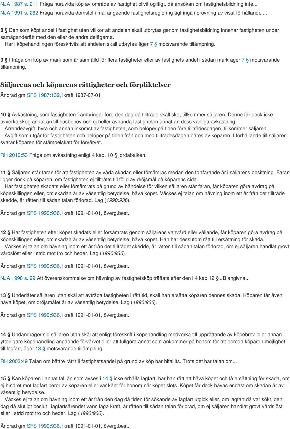 .. 8 Den som köpt andel i fastighet utan villkor att andelen skall utbrytas genom fastighetsbildning innehar fastigheten under samäganderätt med den eller de andra delägarna.