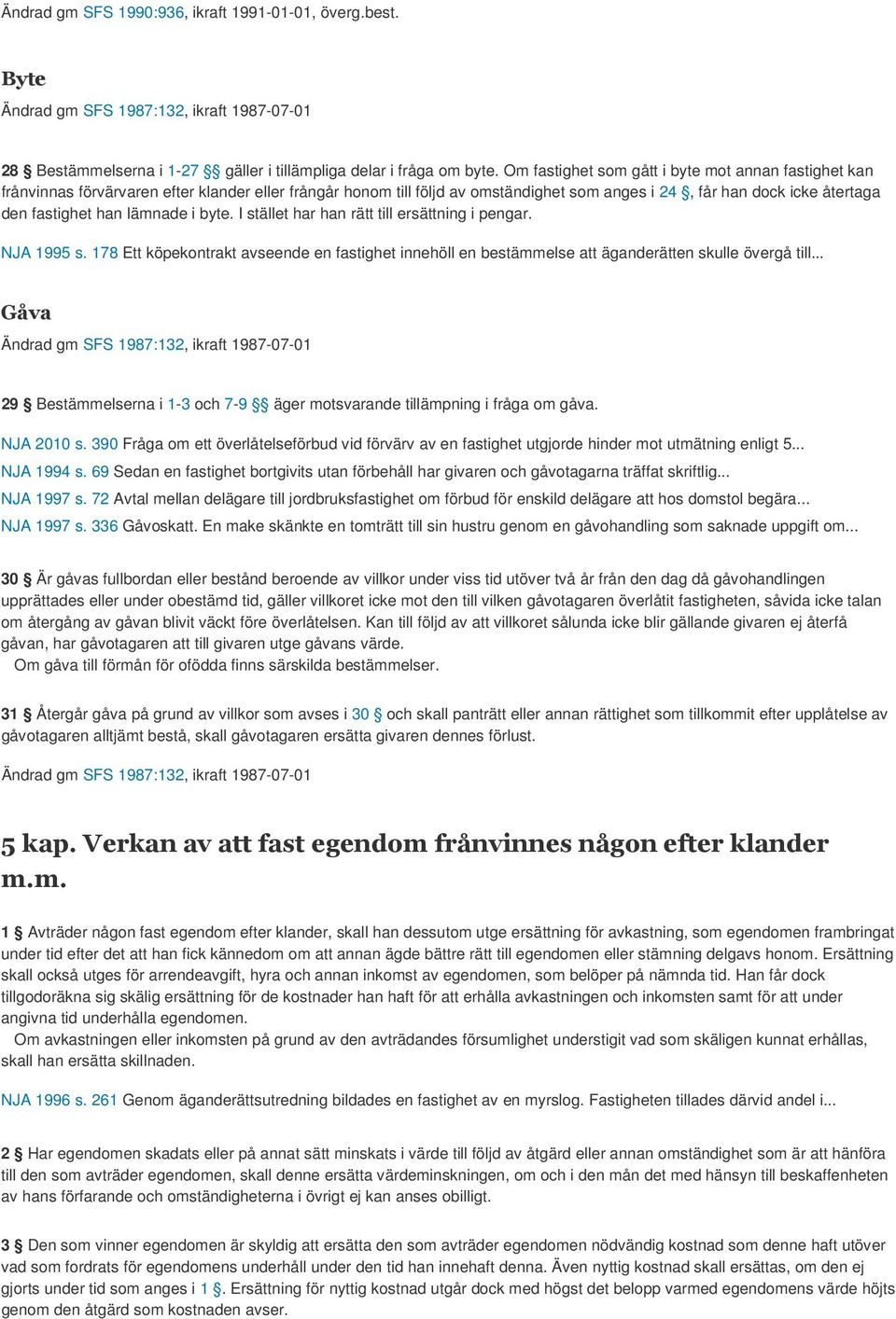 lämnade i byte. I stället har han rätt till ersättning i pengar. NJA 1995 s. 178 Ett köpekontrakt avseende en fastighet innehöll en bestämmelse att äganderätten skulle övergå till.