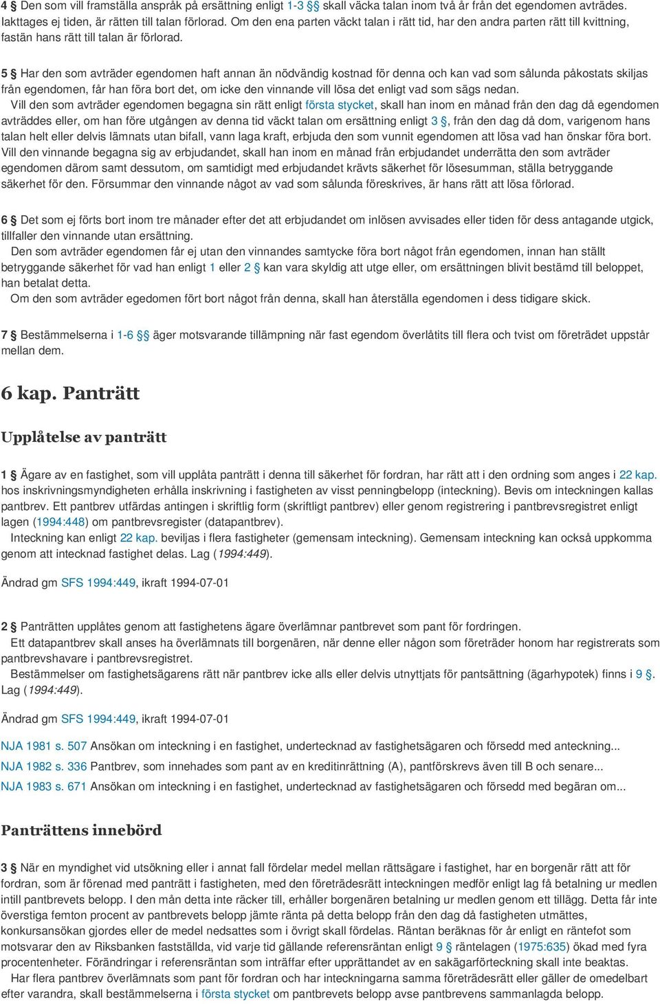 5 Har den som avträder egendomen haft annan än nödvändig kostnad för denna och kan vad som sålunda påkostats skiljas från egendomen, får han föra bort det, om icke den vinnande vill lösa det enligt