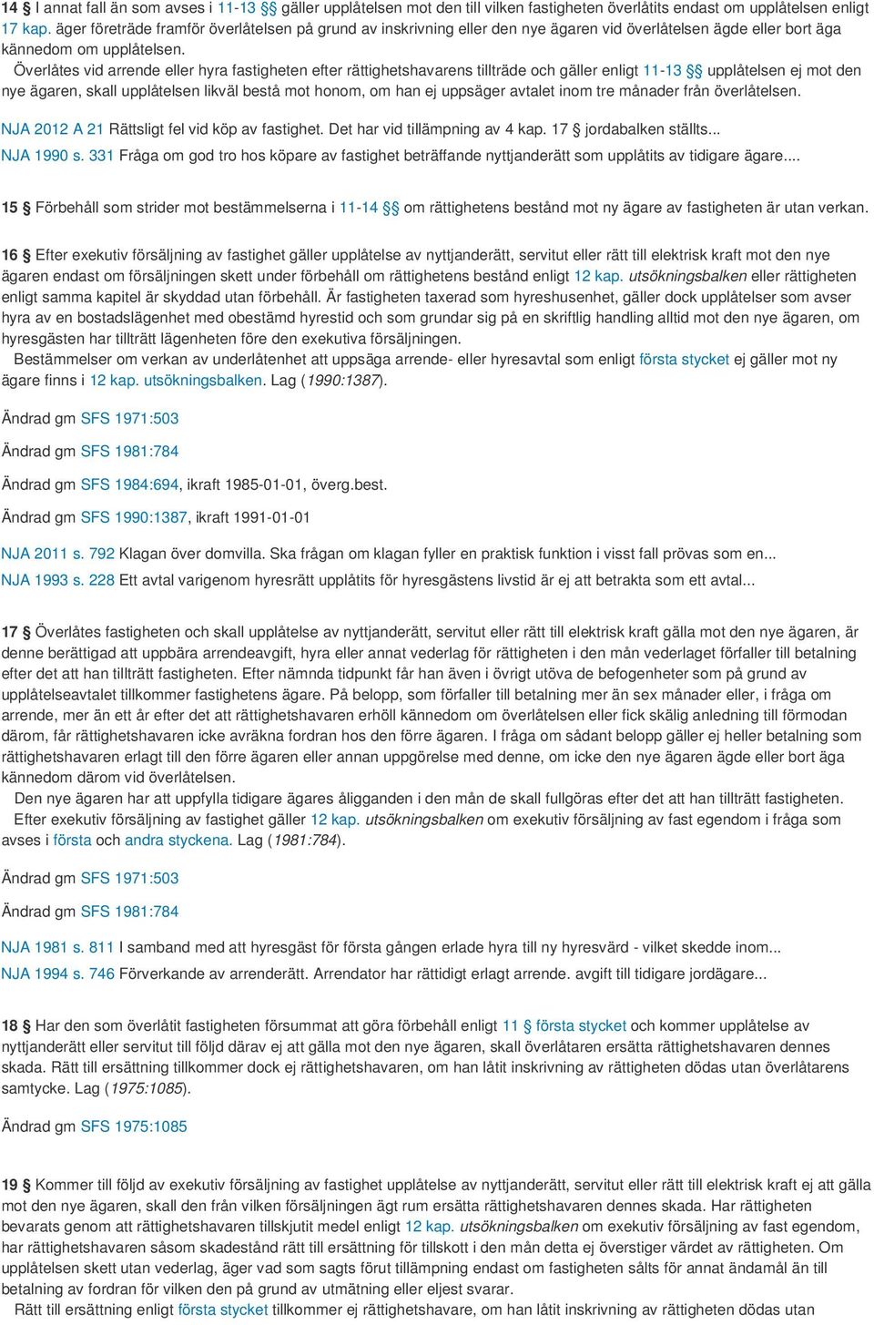 Överlåtes vid arrende eller hyra fastigheten efter rättighetshavarens tillträde och gäller enligt 11-13 upplåtelsen ej mot den nye ägaren, skall upplåtelsen likväl bestå mot honom, om han ej uppsäger