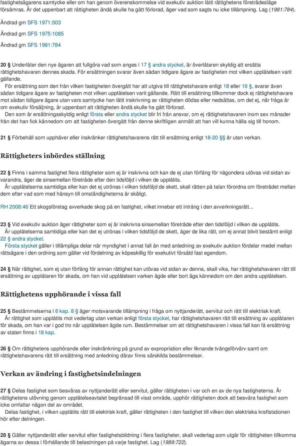 Ändrad gm SFS 1971:503 Ändrad gm SFS 1975:1085 Ändrad gm SFS 1981:784 20 Underlåter den nye ägaren att fullgöra vad som anges i 17 andra stycket, är överlåtaren skyldig att ersätta rättighetshavaren