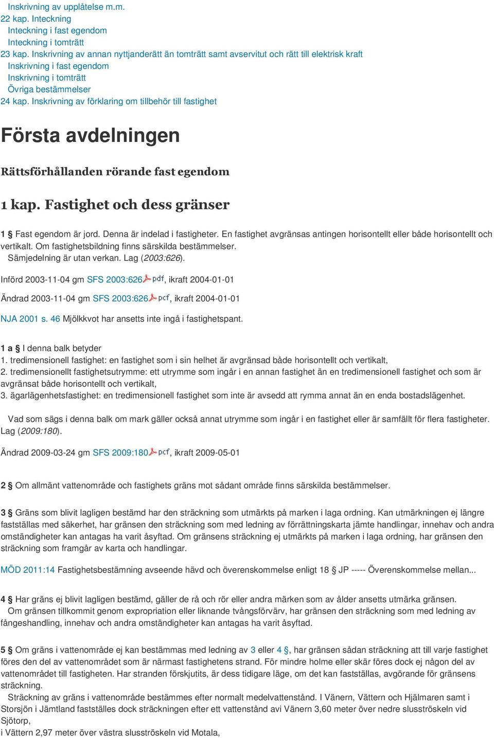 Inskrivning av förklaring om tillbehör till fastighet Första avdelningen Rättsförhållanden rörande fast egendom 1 kap. Fastighet och dess gränser 1 Fast egendom är jord.