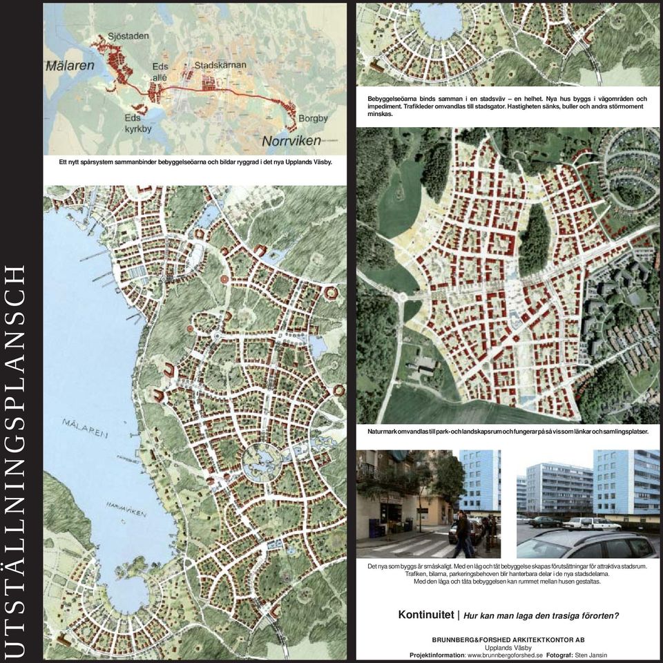 UTSTÄLLNINGSPLANSCH Naturmark omvandlas till park- och landskapsrum och fungerar på så vis som länkar och samlingsplatser. Det nya som byggs är småskaligt.