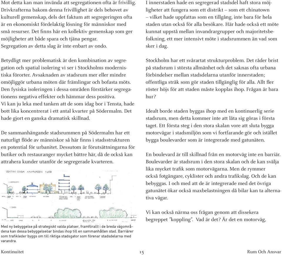 Det finns här en kollektiv gemenskap som ger möjligheter att både spara och tjäna pengar. Segregation av detta slag är inte enbart av ondo.