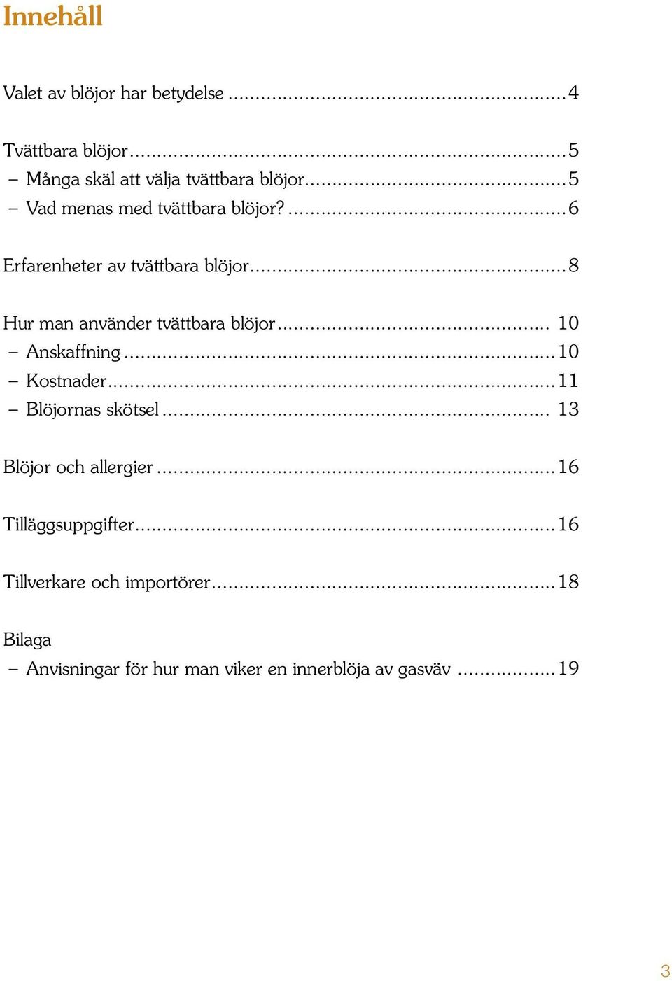 ..8 Hur man använder tvättbara blöjor... 10 Anskaffning...10 Kostnader...11 Blöjornas skötsel.