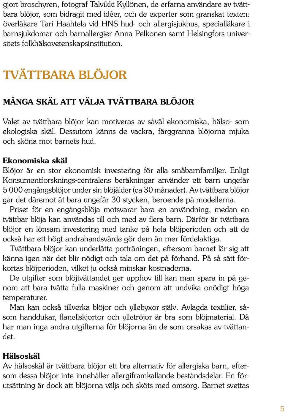 TVÄTTBARA BLÖJOR MÅNGA SKÄL ATT VÄLJA TVÄTTBARA BLÖJOR Valet av tvättbara blöjor kan motiveras av såväl ekonomiska, hälso- som ekologiska skäl.