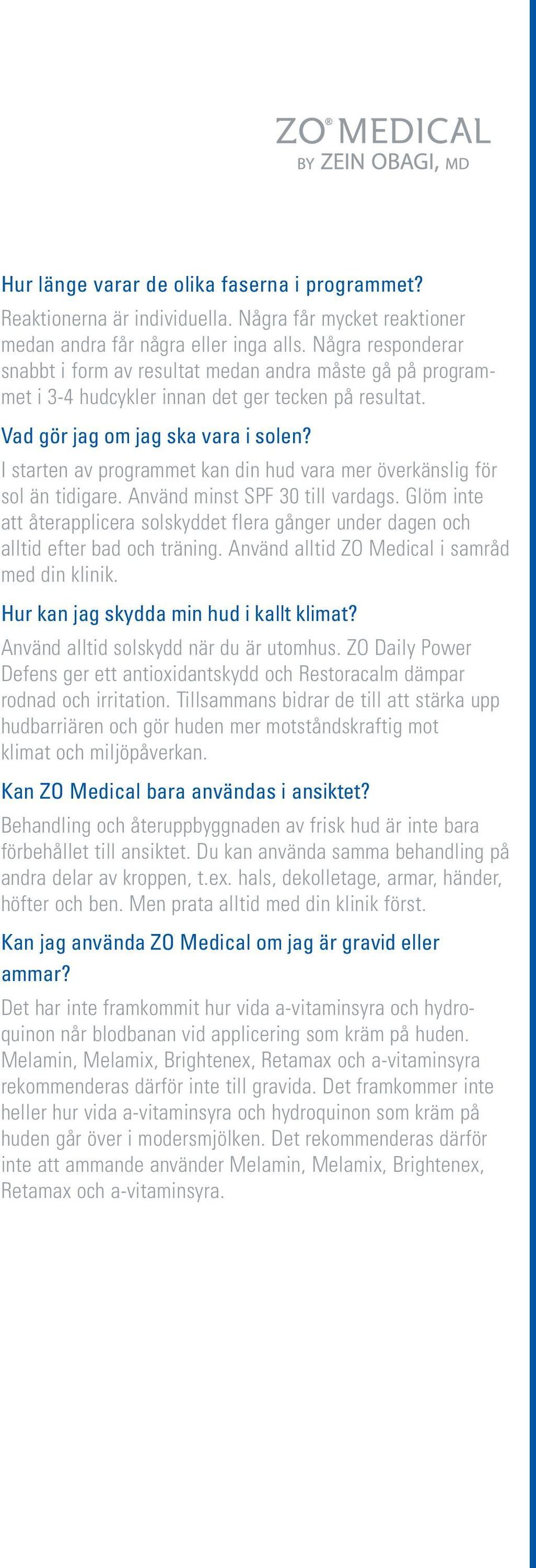 I starten av programmet kan din hud vara mer överkänslig för sol än tidigare. Använd minst SPF 30 till vardags.