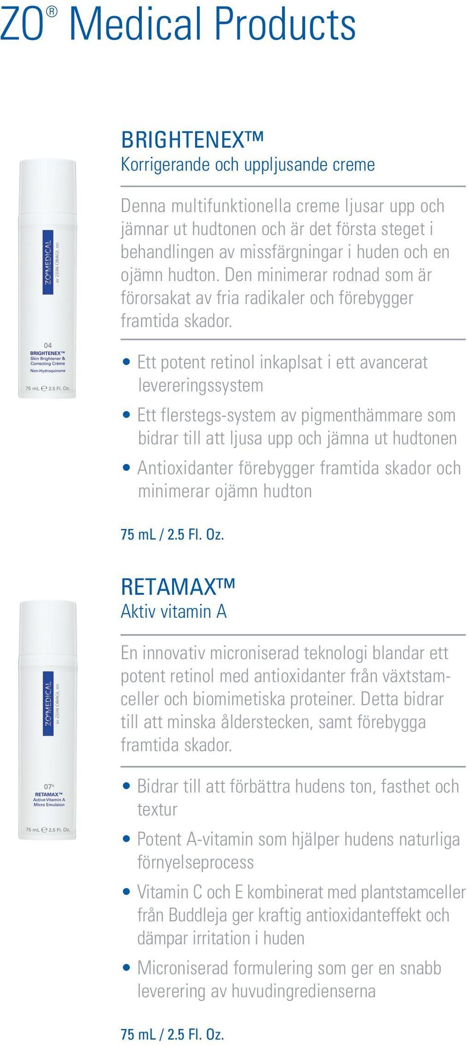 Ett potent retinol inkaplsat i ett avancerat levereringssystem Ett flerstegs-system av pigmenthämmare som bidrar till att ljusa upp och jämna ut hudtonen Antioxidanter förebygger framtida skador och