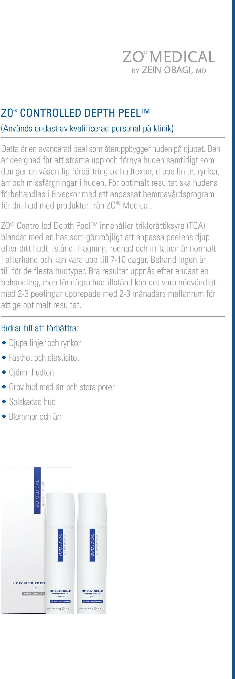 För optimalt resultat ska hudens förbehandlas i 6 veckor med ett anpassat hemmavårdsprogram för din hud med produkter från ZO Medical.