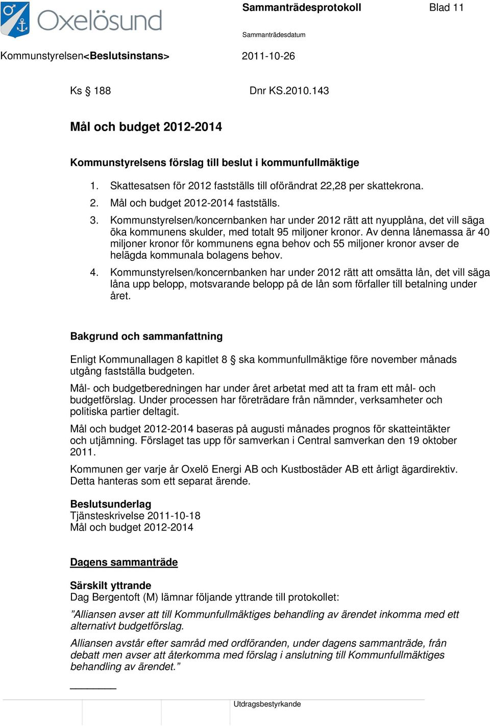 Kommunstyrelsen/koncernbanken har under 2012 rätt att nyupplåna, det vill säga öka kommunens skulder, med totalt 95 miljoner kronor.