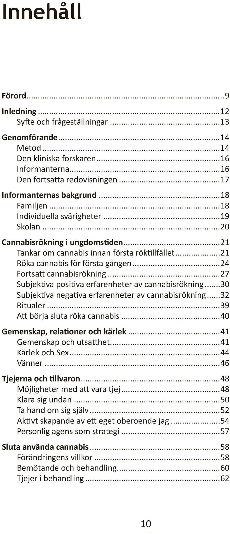 ..24 Fortsatt cannabisrökning...27 Subjektiva positiva erfarenheter av cannabisrökning...30 Subjektiva negativa erfarenheter av cannabisrökning...32 Ritualer...39 Att börja sluta röka cannabis.