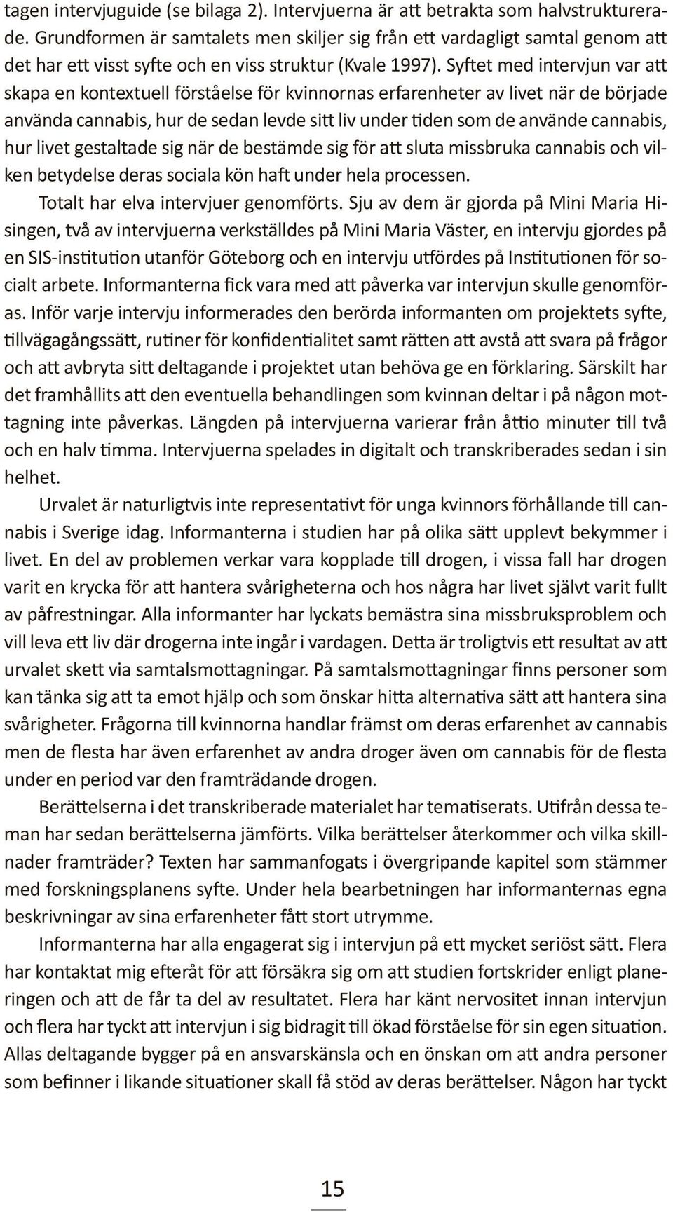 Syftet med intervjun var att skapa en kontextuell förståelse för kvinnornas erfarenheter av livet när de började använda cannabis, hur de sedan levde sitt liv under tiden som de använde cannabis, hur