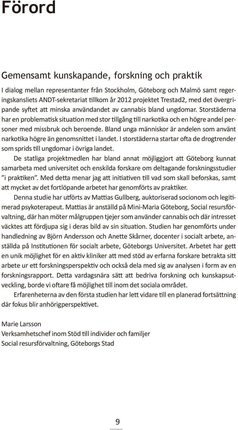 Storstäderna har en problematisk situation med stor tillgång till narkotika och en högre andel personer med missbruk och beroende.