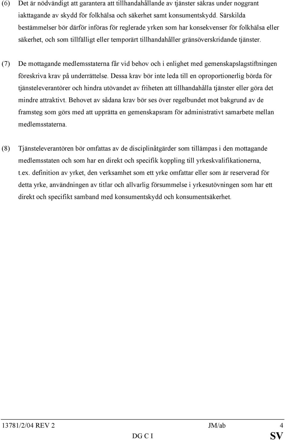 (7) De mottagande medlemsstaterna får vid behov och i enlighet med gemenskapslagstiftningen föreskriva krav på underrättelse.