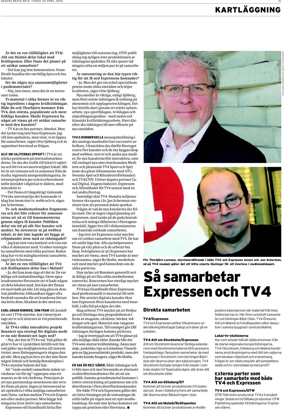 Tv-material i olika former är en viktig ingrediens i dagens kvällstidningar. Både du och Thorbjörn kommer från TV4, den största, populäraste och mest folkliga kanalen.