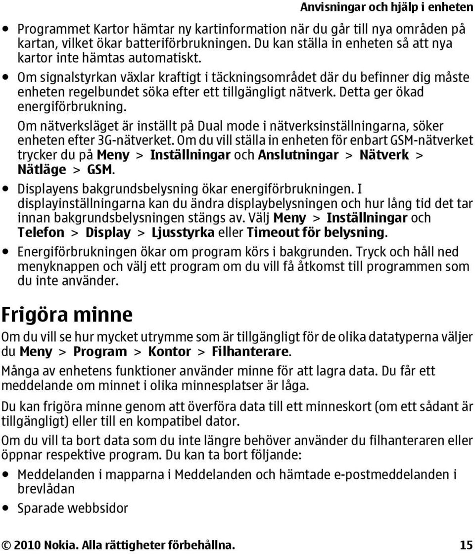 Om signalstyrkan växlar kraftigt i täckningsområdet där du befinner dig måste enheten regelbundet söka efter ett tillgängligt nätverk. Detta ger ökad energiförbrukning.