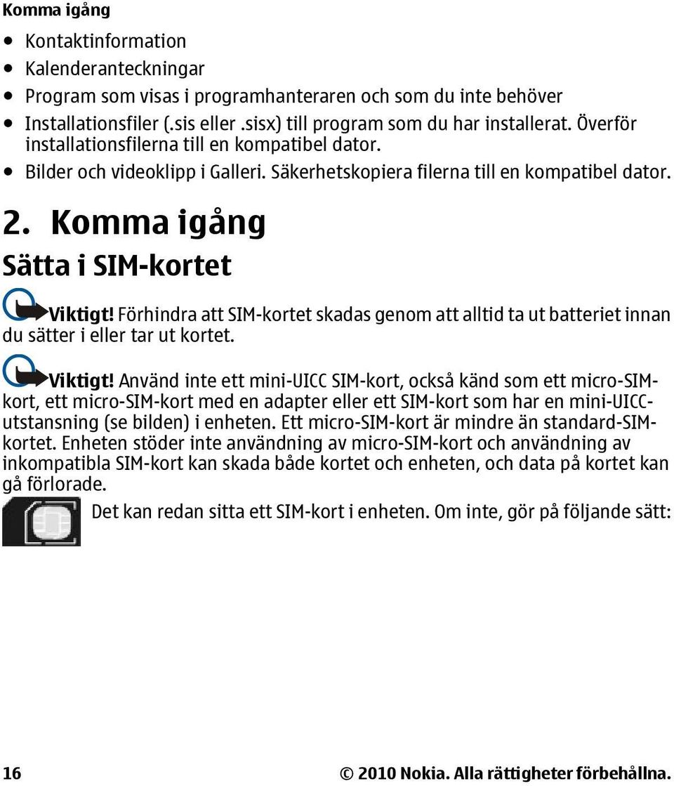 Förhindra att SIM-kortet skadas genom att alltid ta ut batteriet innan du sätter i eller tar ut kortet. Viktigt!