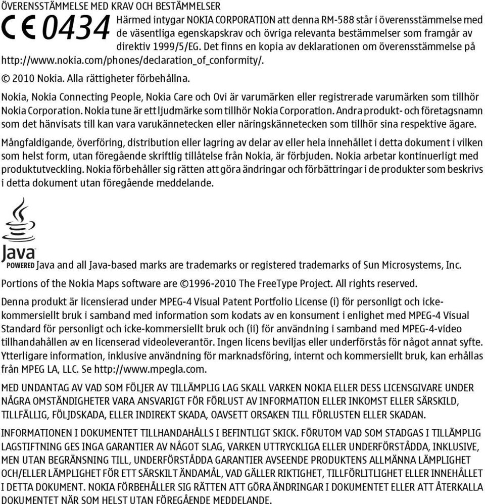 Nokia, Nokia Connecting People, Nokia Care och Ovi är varumärken eller registrerade varumärken som tillhör Nokia Corporation. Nokia tune är ett ljudmärke som tillhör Nokia Corporation.